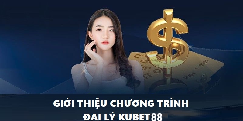 Đơn vị giới thiệu sơ lược về chương trình đại lý Kubet88