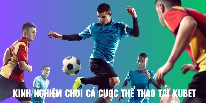 Những kinh nghiệm bổ ích cho hội viên tham gia cá cược tại Kubet